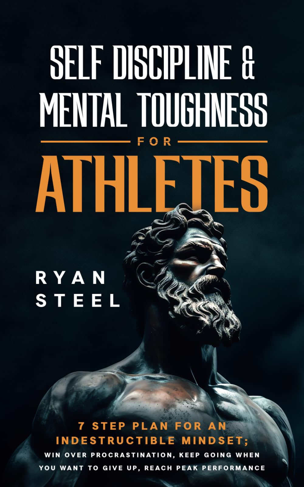 Self Discipline & Mental Toughness for Athletes: 7 Step Plan for An Indestructible Mindset; Win Over Procrastination, Keep Going When You Want to Give Up, Reach Peak Performance