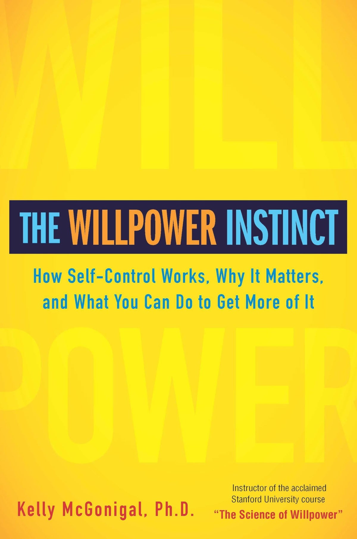 The Willpower Instinct: How Self-Control Works, Why It Matters, and What You Can Do To Get More of It